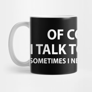 Of course I talk to myself.. Sometimes I need expert advice Mug